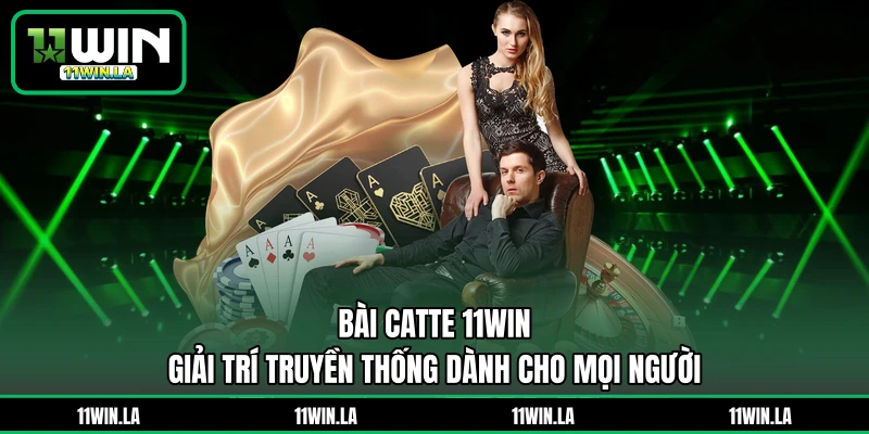 Bài Catte 11WIN - Giải Trí Truyền Thống Dành Cho Mọi Người