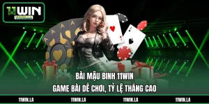 Bài Mậu Binh 11WIN – Game Bài Dễ Chơi, Tỷ Lệ Thắng Cao