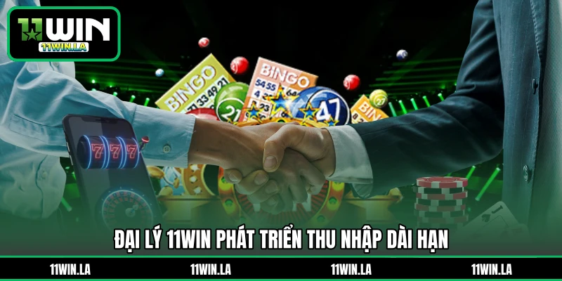 Đại lý 11WIN phát triển thu nhập dài hạn