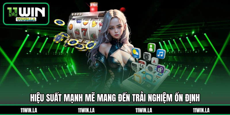 Hiệu suất mạnh mẽ mang đến trải nghiệm ổn định