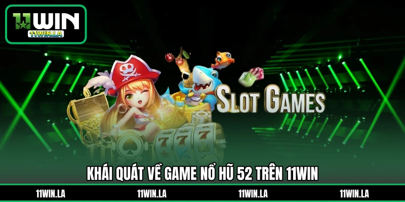 Khái quát về game nổ hũ 52 trên 11WIN
