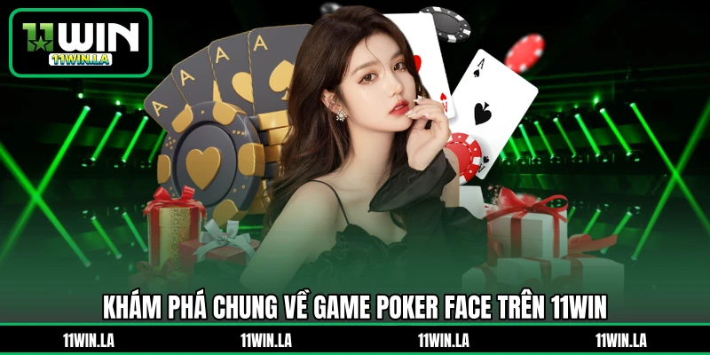 Khám phá chung về game Poker Face trên 11WIN