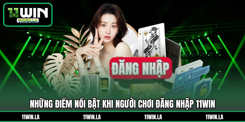 Những điểm nổi bật khi người chơi đăng nhập 11WIN