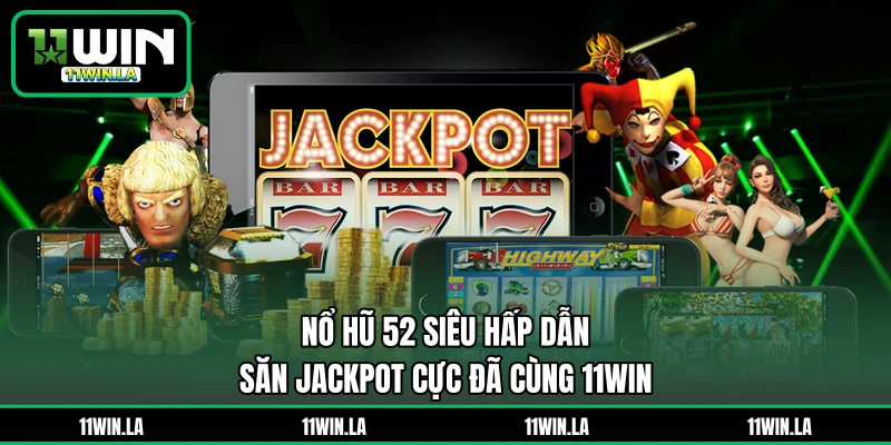 Nổ Hũ 52 Siêu Hấp Dẫn - Săn Jackpot Cực Đã Cùng 11WIN