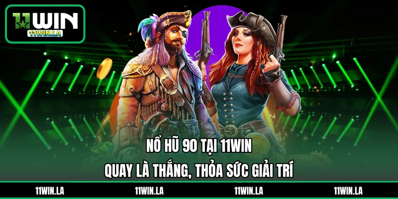 Nổ Hũ 90 Tại 11WIN – Quay Là Thắng, Thỏa Sức Giải Trí
