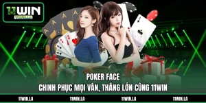 Poker Face - Chinh Phục Mọi Ván, Thắng Lớn Cùng 11WIN