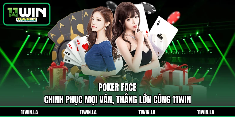 Poker Face - Chinh Phục Mọi Ván, Thắng Lớn Cùng 11WIN