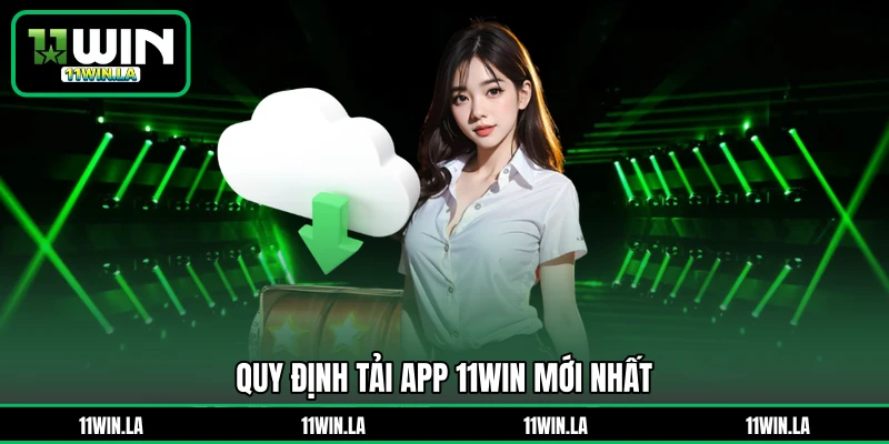Quy định tải app 11WIN mới nhất