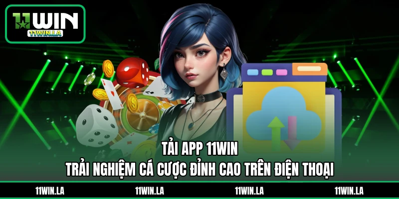 Tải App 11WIN - Trải Nghiệm Cá Cược Đỉnh Cao Trên Điện Thoại