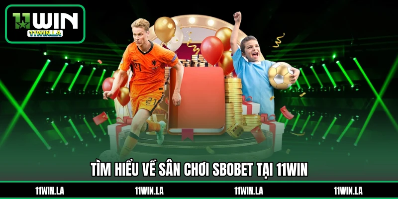 Tìm hiểu về sân chơi SBOBET tại 11WIN