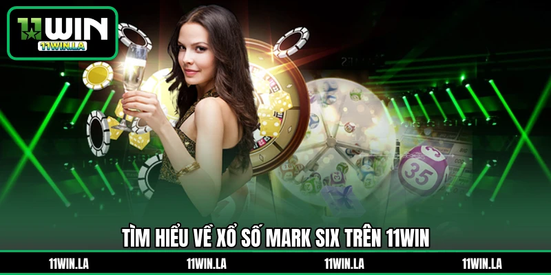 Tìm hiểu về xổ số Mark Six trên 11WIN