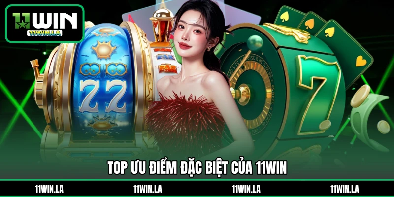 Top ưu điểm đặc biệt của 11WIN
