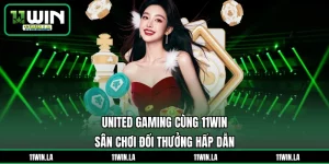 United Gaming Cùng 11WIN – Sân Chơi Đổi Thưởng Hấp Dẫn
