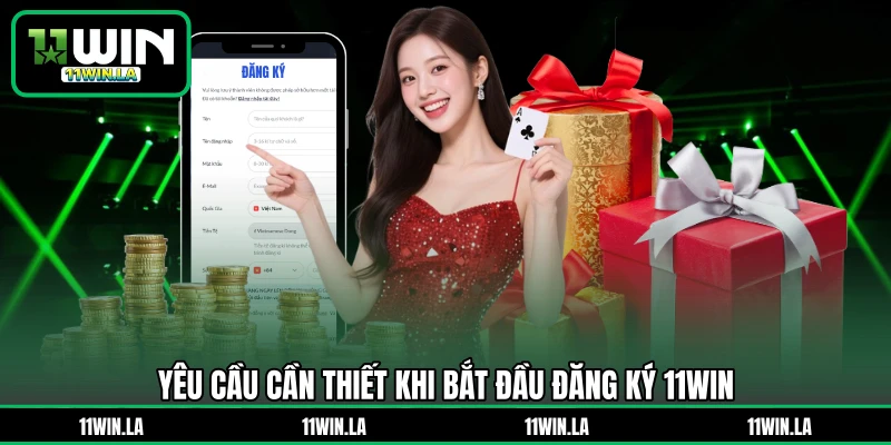Yêu cầu cần thiết khi bắt đầu đăng ký 11WIN